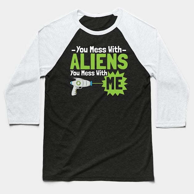 You Mess With Aliens You Mess With Me Baseball T-Shirt by yeoys